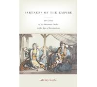 Partners of the Empire: The Crisis of the Ottoman Order in the Age of Revolutions