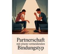 Partnerschaft mit einem vermeidenden Bindungstyp: Strategien für Bindungsangst, Selbstwert und Vertrauen: Nähe zulassen, emotionale Distanz verstehen ... trotz Bindungsangst, Rückzug und emotiona