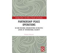 Partnership Peace Operations: UN and Regional Organizations in Multiple Layers of International Security (Routledge Studies in the Politics of Disorder and Instability)