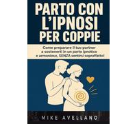 PARTO CON L'IPNOSI PER COPPIE: Come preparare il tuo partner a sostenerti in un parto ipnotico e armonioso, SENZA sentirsi sopraffatto!