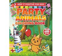 Party Animals Coloring Book: Birthday Coloring Book For Kids Ages 3 - 8 (Keep It Positive For Kids - Adventure & Fun Collection™)