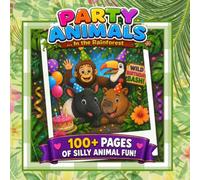 Party Animals in the Rainforest....A Wild Animal Birthday Bash Coloring Adventure: 100+ Pages of Silly Animal Fun!