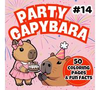 Party Capybara Coloring Book: Funny Party Capybara Scenes to Color + 50 Fun Facts About Capybaras | Cute Animal Coloring Book for Kids Ages 4-7 (Happy Capybara Coloring Adventures)