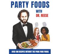 Party Foods With Dr. Reese: Over 100 Recipes Without the Poor Four Foods (Head-To-Toe Healing Cookbooks)
