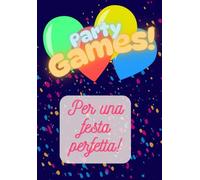 Party Games!: Idee per una festa perfetta