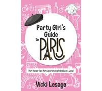 Party Girl's Guide to Paris: 50+ Insider Tips for Experiencing Paris Like a Local
