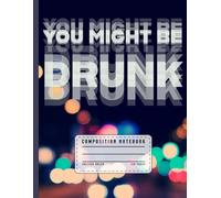 Party Humor Composition Notebook: You Might Be Brunk Theme Journal for Bartenders, College Students, Nightlife Workers, Party Friends, and Drinking Game Fans