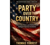 Party Over Country: How Crisis, Power, and Political Parties Reshaped American Institutions (The Institution Series)