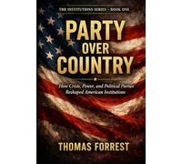 Party Over Country: How Crisis, Power, and Political Parties Reshaped American Institutions (The Institution Series)