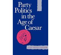 Party Politics in the Age of Cæsar (Sather Classical Lectures): Volume 22