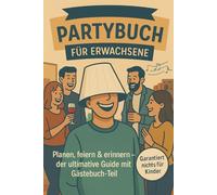 Partybuch für Erwachsene Planen, feiern & erinnern - der ultimative Guide mit Gästebuch-Teil: Der lustige Party-Guide mit Checklisten, Ideen, Sprüchen ... für WG, Geburtstag & Junggesellenabschied