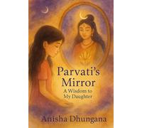 PARVATI’S MIRROR: A WISDOM TO MY DAUGHTER