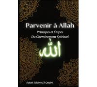 Parvenir à Allah: Principes et Étapes du cheminement spirituel