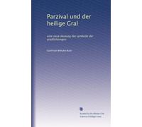 Parzival und der heilige Gral: eine neue deutung der symbolik der gradlichtungen