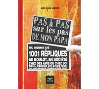 Pas à pas sur les pas de mon papa: Ou moins de 1001 répliques au boulot, en société, chez des amis ou chez soi