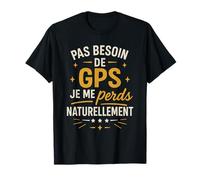 Pas besoin de GPS - Je me perds naturellement (Humor) Camiseta