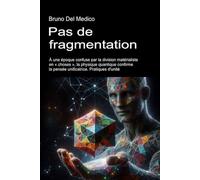 Pas de fragmentation: À une époque confuse par la division matérialiste en « choses », la physique quantique confirme la pensée unificatrice. ... de Bruno Del Medico en français. (FRA))