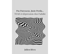 Pas paresseux, juste perdu : TDAH et dépression chez l’adulte: Ce que personne ne vous a expliqué, et comment reprendre pied quand tout semble flou