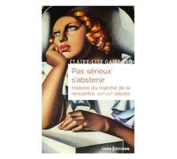 Pas sérieux s'abstenir: Histoire du marché de la rencontre. XIXe-XXe siècle