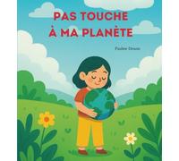Pas touche à ma planète: Livre enfant sur l'écologie, pour apprendre à protéger la planète - dès 3 ans