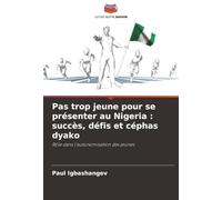 Pas trop jeune pour se présenter au Nigeria : succès, défis et céphas dyako: Rôle dans l’autonomisation des jeunes