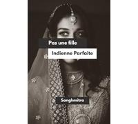 Pas une fille Indienne Parfaite: Du silence à la force - Le parcours d'une femme sud-asiatique