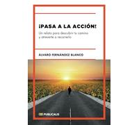 ¡Pasa a la acción!: Un relato para descubrir tu camino y atreverte a recorrerlo
