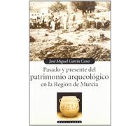 PASADO Y PRESENTE DEL PATRIMONIO ARQUEOLOGICO EN LA REGION DE MURCIA