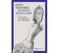 Pasados singulares: El 'yo' en la escritura de la Historia: 864 (Alianza Ensayo)