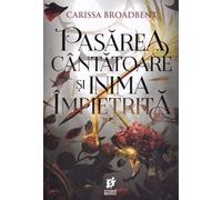Pasarea cantatoare si inima impietrita. Seria Coroanele Nyaxiei Vol.3 - Carissa Broadbent, Editie in limba romana
