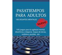 PASATIEMPOS PARA ADULTOS: 100 Desafíos Mentales de Lógica y Palabras para Agilizar tu Ingenio, Desconectar del Estrés y Encontrar la Calma.