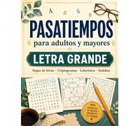 Pasatiempos para Adultos y Mayores Letra Grande: 80 pasatiempos variados en letra grande: sopas de letras, criptogramas con refranes, laberintos y sudokus, con soluciones