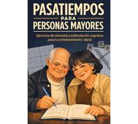 PASATIEMPOS PARA PERSONAS MAYORES: Ejercicios de memoria y estimulación cognitiva para tu entretenimiento diario