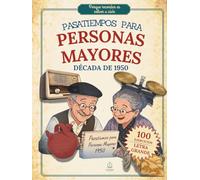 Pasatiempos para personas mayores: Libro de actividades y pasatiempos sobre la España de los años 50 para entrenar la mente, trabajar la memoria y reducir el deterioro cognitivo