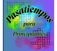 Pasatiempos para principiantes: El Inicio de la Aventura: Descubre el Mundo de los Pasatiempos