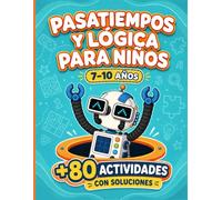 Pasatiempos y lógica para niños: Para niños de 7 a 10 años. Más de 80 actividades con soluciones: laberintos, sudokus, sopas de letras, lógica, matemáticas, simetría, retos de observación y mucho más