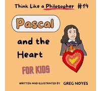 Pascal: And His Heart Ablaze (Think Like a Philosopher, For Kids!)