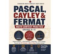 Pascal, Cayley & Fermat Math Contest Practice, Grades 9-11: Original Problems, Visual Solutions, Timed Tests & Part C Strategy - Prep for the PCF ... Solving (Canadian Math Contest Prep Series)