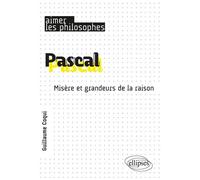 Pascal. Misère et grandeurs de la raison (Aimer les philosophes)
