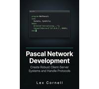 Pascal Network Development: Create Robust Client-Server Systems and Handle Protocols (Advanced Programming Techniques with Pascal)