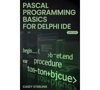 PASCAL PROGRAMMING BASICS FOR DELPHI IDE: Beginner’s Step-by-Step Guide to Object Pascal - Learn Variables, Procedures, VCL Forms, and Build Your First Windows Applications with Code Examples.