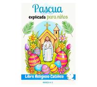 Pascua explicada para niños. Libro Religioso Católico para niños: El verdadero significado de la Pascua: Fe, esperanza y resurrección explicados para niños (Crece y Aprende)