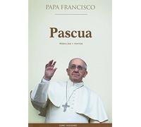 Pascua. Homilías y textos (PAPA FRANCISCO)