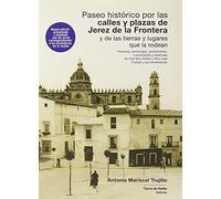 Paseo histórico por las calles y plazas de Jerez de la Frontera y de las tierras y lugares que la rodean: Historias, personajes, aconteceres, ... Muy Noble y Muy Leal Ciudad y sus alrededores
