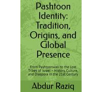 Pashtoon Identity: Tradition, Origins, and Global Presence: From Pashtoonwali to the Lost Tribes of Israel - History, Culture, and Diaspora in the 21st Century
