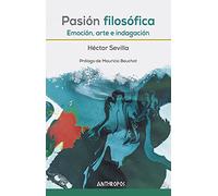 Pasión filosófica: Emoción, arte e indagación: 113 (Autores, Textos y Temas. Filosofía)