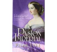 Pasión imperial : la vida secreta de la emperatriz Eugenia de Montijo, la española que sedujo a Napoleón III y conquistó Francia