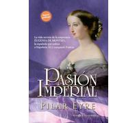 Pasión imperial: La vida secreta de la emperatriz Eugenia de Montijo, la española que sedujo a Napoleón III y conquistó Francia (NOVELA HISTORICA)