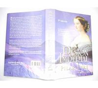 Pasion Imperial: La Vida Secreta de La Emperatriz Eugenia de Montijo, La Espanola Que Sedujo a Napoleon III y Conquisto Francia