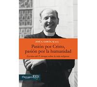 Pasion por Cristo Pasion por La Humanidad. Arrupe: Escritos del P. Arrupe sobre la vida religiosa (Espiritualidad)